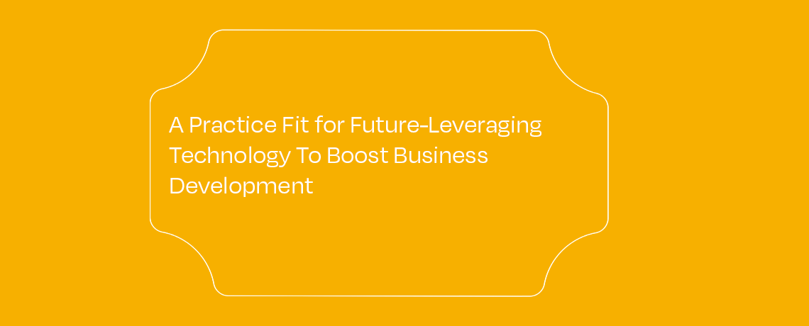 A Practice Fit For Future – Leveraging Technology To Boost Business Development featured image