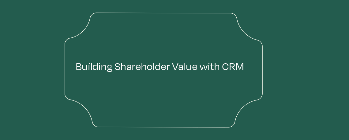 Building Shareholder Value With The CRM featured image