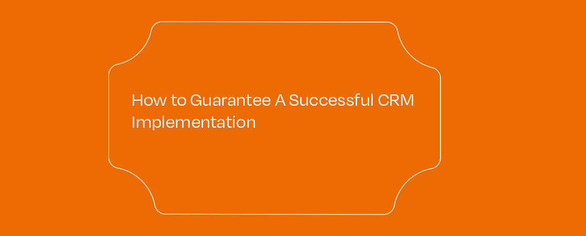 How To Guarantee A Successful CRM Implemetation featured image
