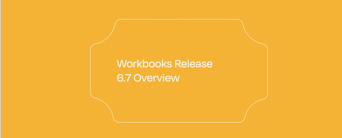 Workbooks Release 6.7 Overview featured image