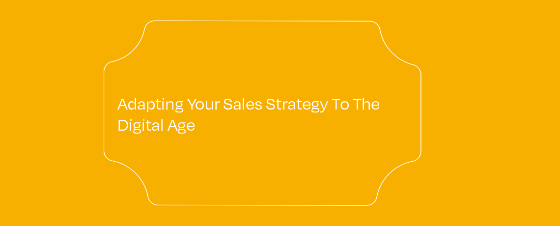 Adapting Your Sales Strategy To The Digital Age featured image