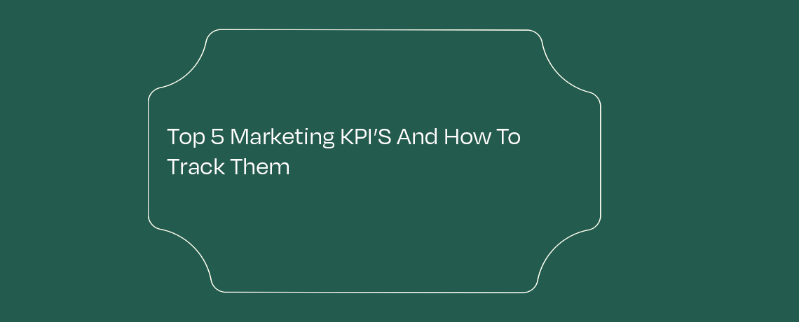 Top 5 Marketing KPI’S And How To Track Them featured image