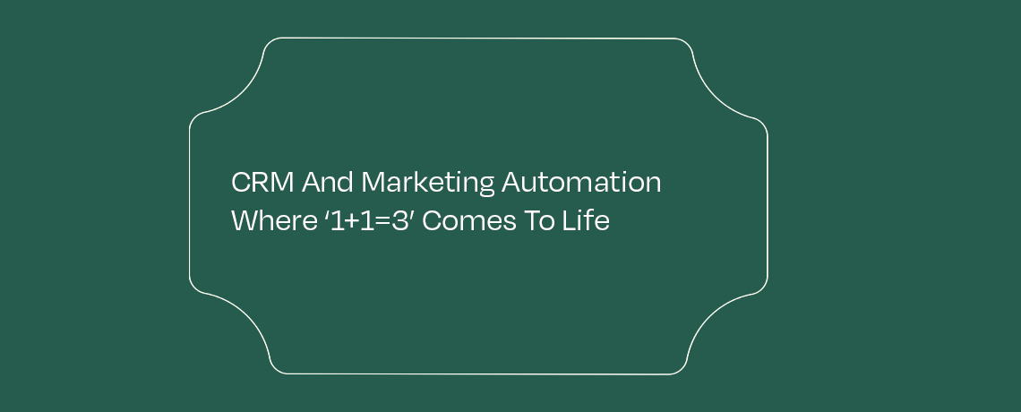 CRM And Marketing Automation Where ‘1 + 1=3’ Comes To Life featured image