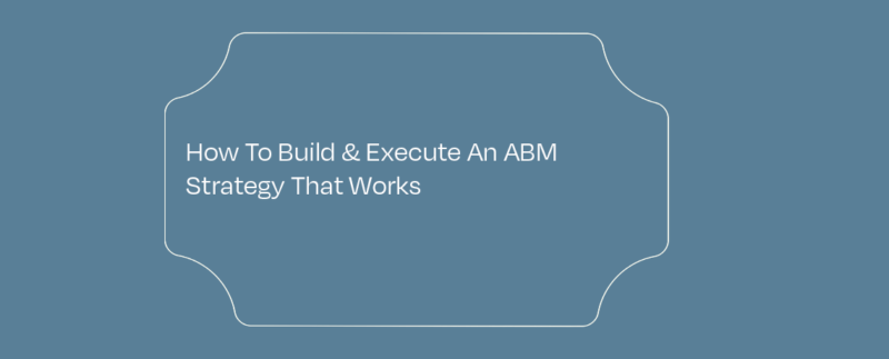 How To Build & Execute An ABM Strategy That Works featured image